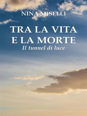 cover image of Tra la vita e la morte--il tunnel di luce
